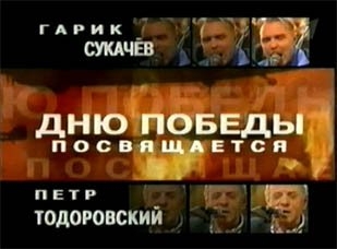 Гарик Сукачев, и Петр Ефимович Тодоровский - Дню Победы посвящается (Sat-Rip).