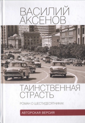 Василий Аксенов - Таинственная страсть (роман о шестидесятниках)