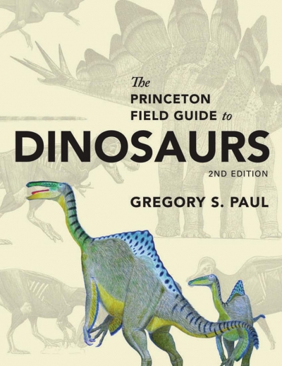 The Princeton Field Guide to Dinosaurs: Second Edition (Princeton Field Guides)