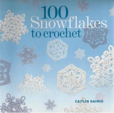 100 Snowflakes to Crochet: Make Your Own Snowdrift---to Give or to Keep (Knit & Crochet)