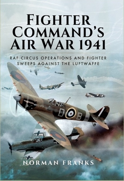 Fighter Command’s Air War 1941: RAF Circus Operations and Fighter Sweeps Against the Luftwaffe