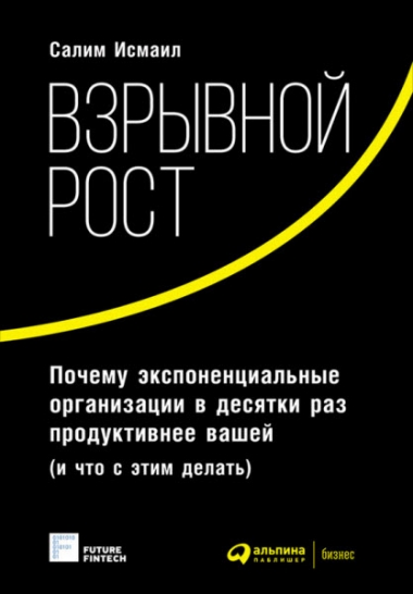 Взрывной рост. Почему экспоненциальные организации в десятки раз продуктивнее вашей