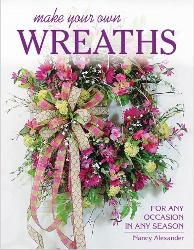 Make Your Own Wreaths: For Any Occasion in Any Season