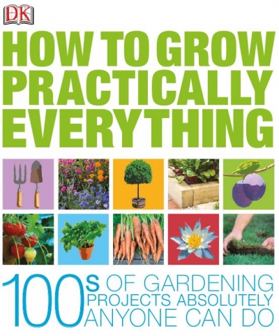 How to Grow Practically Everything  - 100s of Gardening Projects Absolutely Anyone Can Do