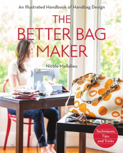 The Better Bag Maker: An Illustrated Handbook of Handbag Design Techniques, Tips, and Tricks