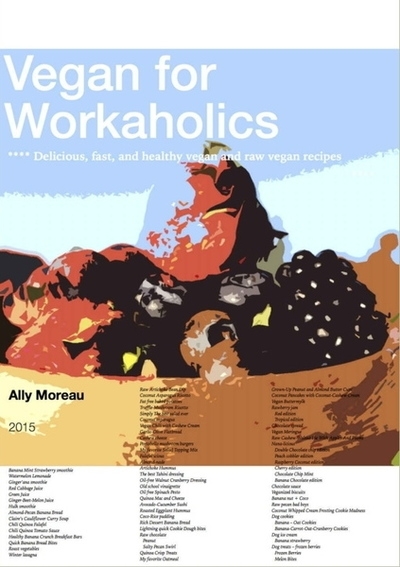 Vegan for Workaholics: Delicious, fast, and healthy vegan and raw vegan recipes