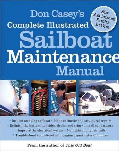 Don Casey's Complete Illustrated Sailboat Maintenance Manual: Including Inspecting the Aging Sailboat