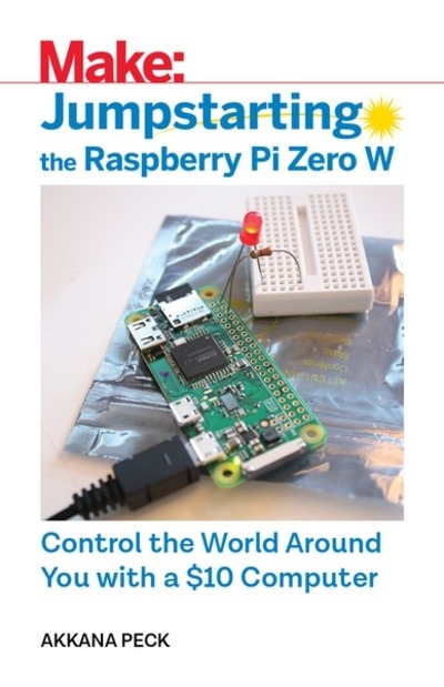 Jumpstarting the Raspberry Pi Zero W - Control the World Around You With a $10 Computer