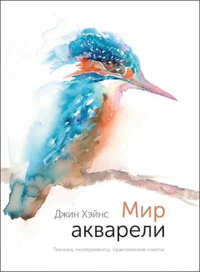 Джин Хэйнс - Мир акварели. Техники, эксперименты, практические советы