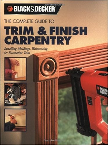 Black & Decker The Complete Guide to Trim and Finish Carpentry Black & Decker The Complete Guide to Trim and Finish Carpentry