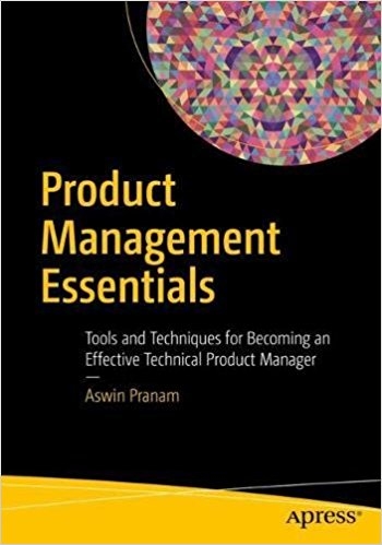 Product Management Essentials: Tools and Techniques for Becoming an Effective Technical Product Manager