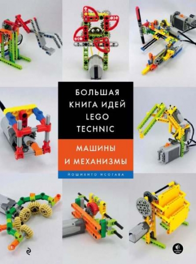 Йошихито Исогава - Большая книга идей LEGO Technic. Машины и механизмы