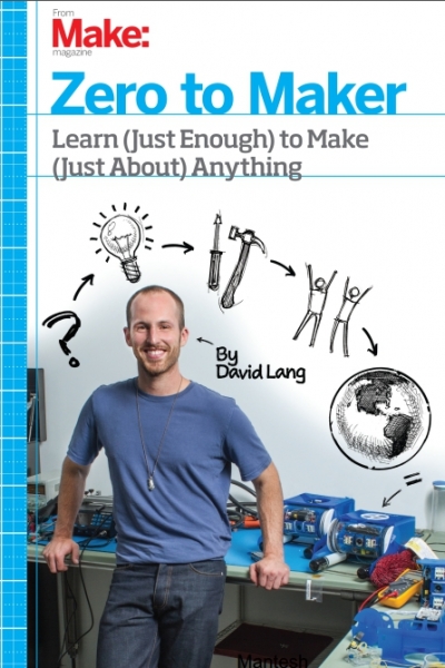 Zero to Maker: Learn (Just Enough) to Make (Just About) Anything