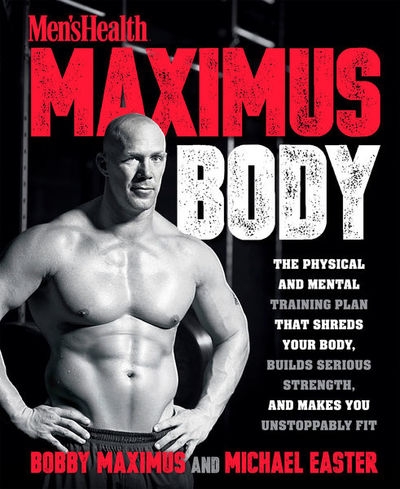 Men's Health Maximus Body: The Physical and Mental Training Plan That Shreds Your Body, Builds Serious Strength, and Makes You Unstoppably Fit