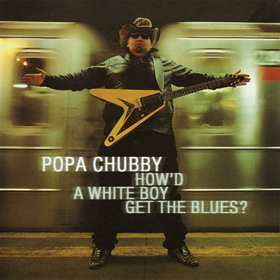 Popa Chubby - How'd A White Boy Get The Blues (2000)