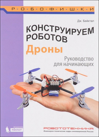 Джон Бейктал. Конструируем роботов. Дроны. Руководство для начинающих
