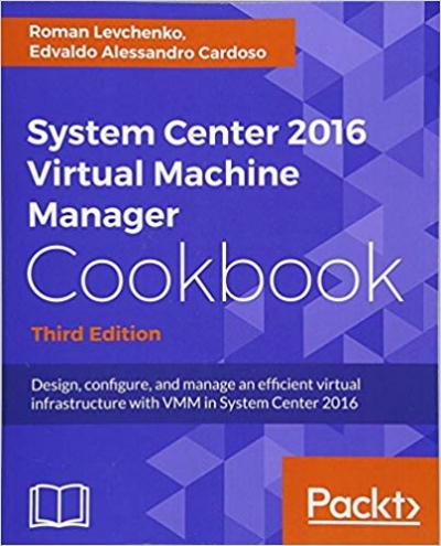 System Center 2016 Virtual Machine Manager Cookbook, 3rd Edition