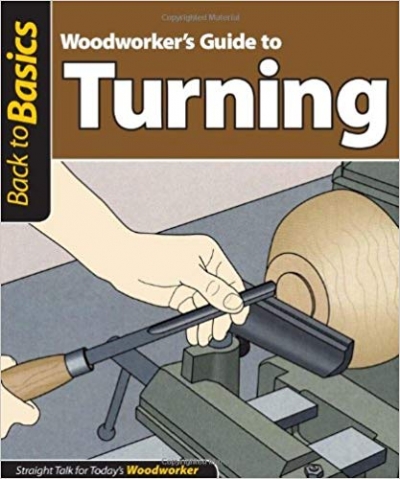 Woodworker's Guide to Turning: Straight Talk for Today's Woodworker