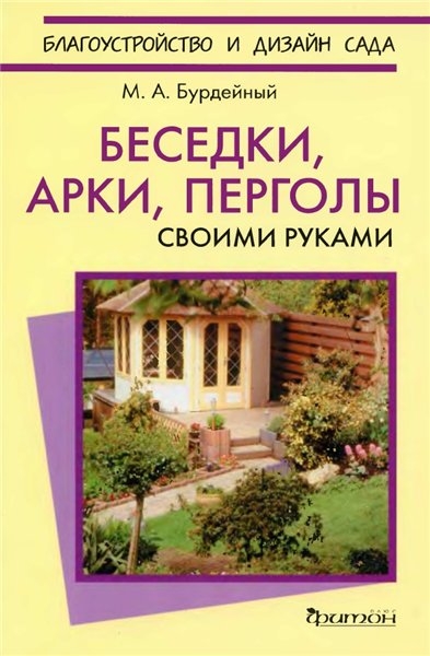 М. Бурдейный. Беседки, арки, перголы своими руками М. Бурдейный. Беседки, арки, перголы своими руками