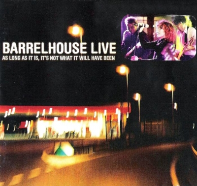 Barrelhouse - Live - As Long As It Is, It's Not What It Will Have Been (2004)