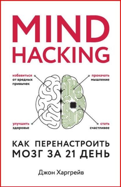 Джон Харгрейв. Mind hacking. Как перенастроить мозг за 21 день