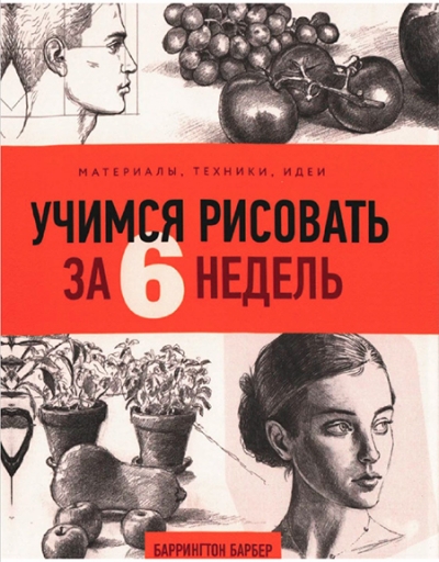 Учимся рисовать за 6 недель. Материалы, техники, идеи