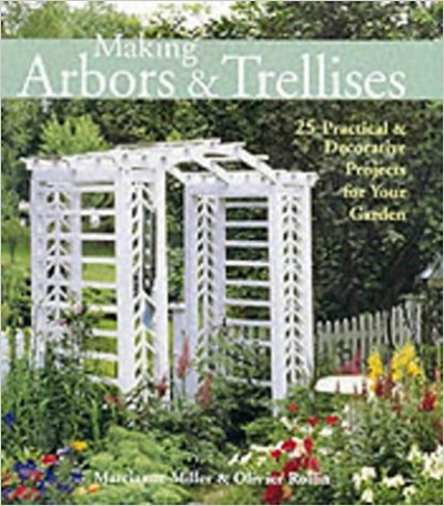 Making Arbors & Trellises: 25 Practical & Decorative Projects for Your Garden