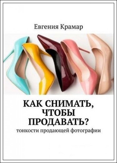 Евгения Крамар. Как снимать, чтобы продавать? Тонкости продающей фотографии